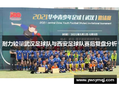 耐力较量武汉足球队与西安足球队赛后复盘分析