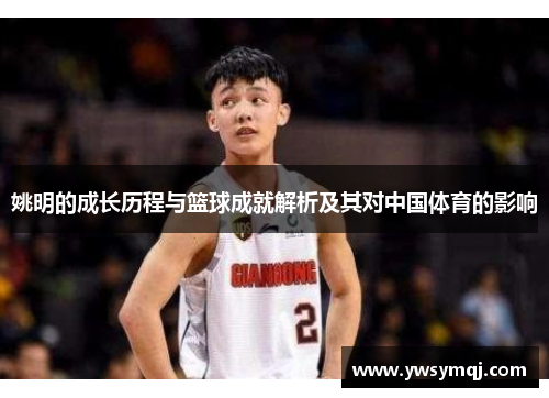 姚明的成长历程与篮球成就解析及其对中国体育的影响