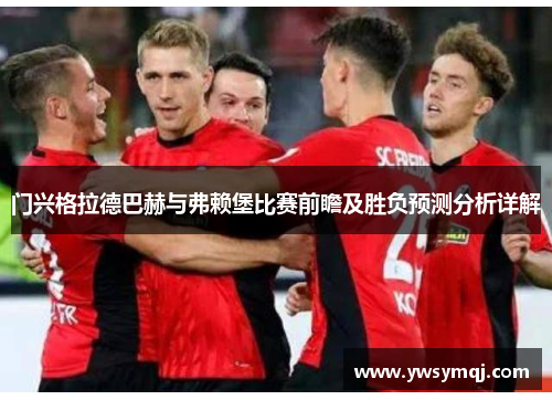 门兴格拉德巴赫与弗赖堡比赛前瞻及胜负预测分析详解